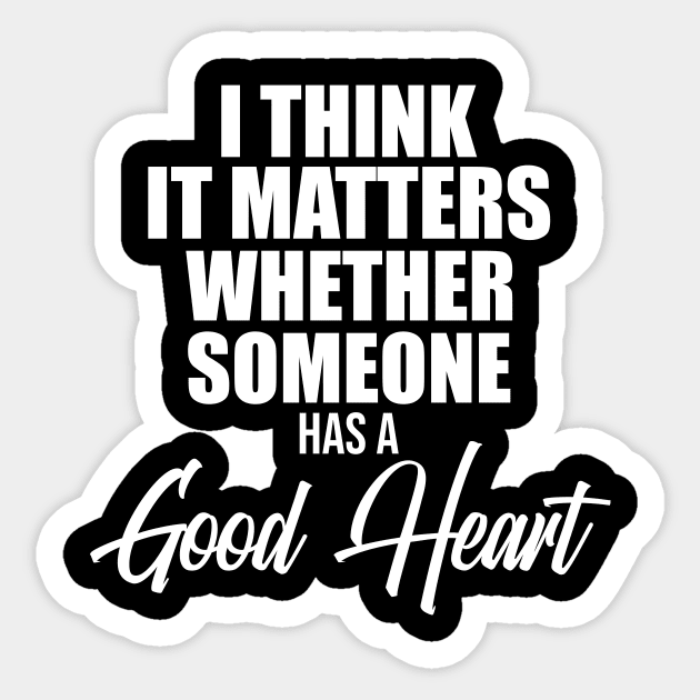 I think it matters whether someone has a good heart Sticker by potatonamotivation